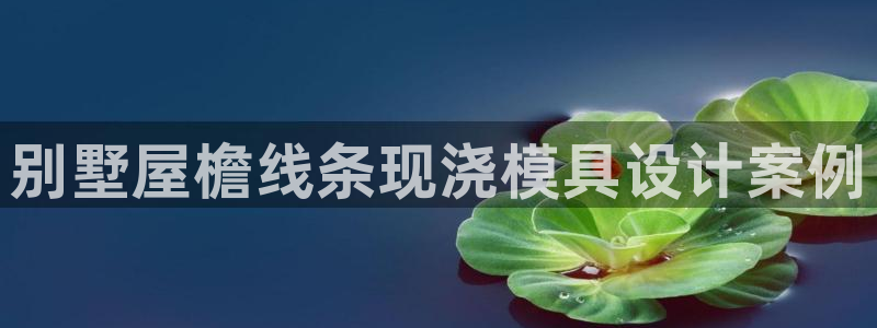太阳集团城娱：别墅屋檐线条现浇模具设计案例