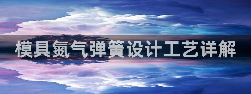 太阳集团网址8722：模具氮气弹簧设计工艺详解