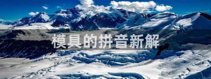 太阳成集团娱乐：模具的拼音新解