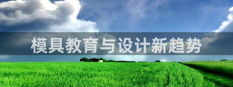 太阳地产集团：模具教育与设计新趋势