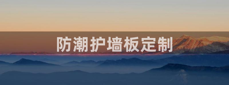 太阳集团入口官网首页：防潮护墙板定制