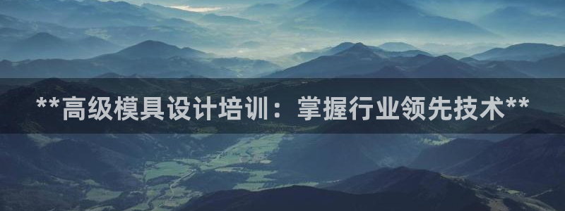 太阳集团网址：**高级模具设计培训：掌握行业领先技术**