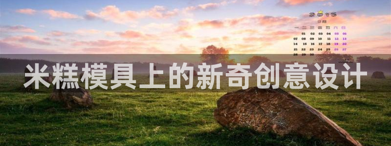 电子游戏太阳神官方网站：米糕模具上的新奇创意设计