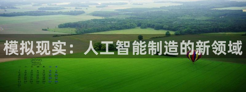 太阳appvip：模拟现实：人工智能制造的新领域