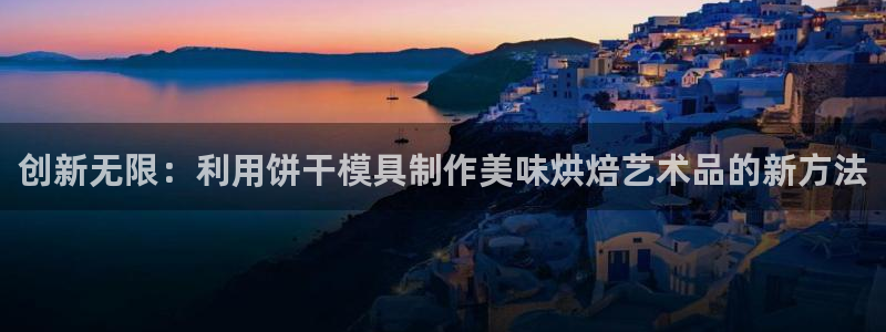 太阳成集团tyc122cc客服：创新无限：利用饼干模具制作美味烘焙艺术品的新方法