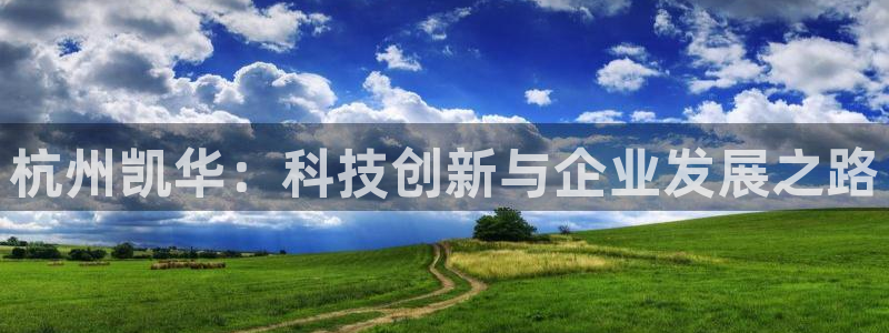 太阳成集团控股：杭州凯华：科技创新与企业发展之路
