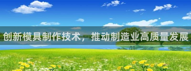 太阳商城贵宾会：创新模具制作技术，推动制造业高质量发展