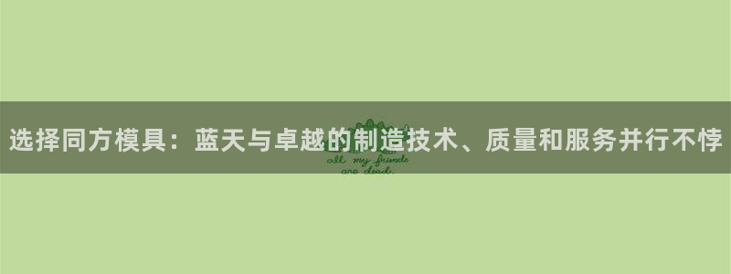 太阳集团电视剧：选择同方模具：蓝天与卓越的制造技术、质量和服务并行不悖
